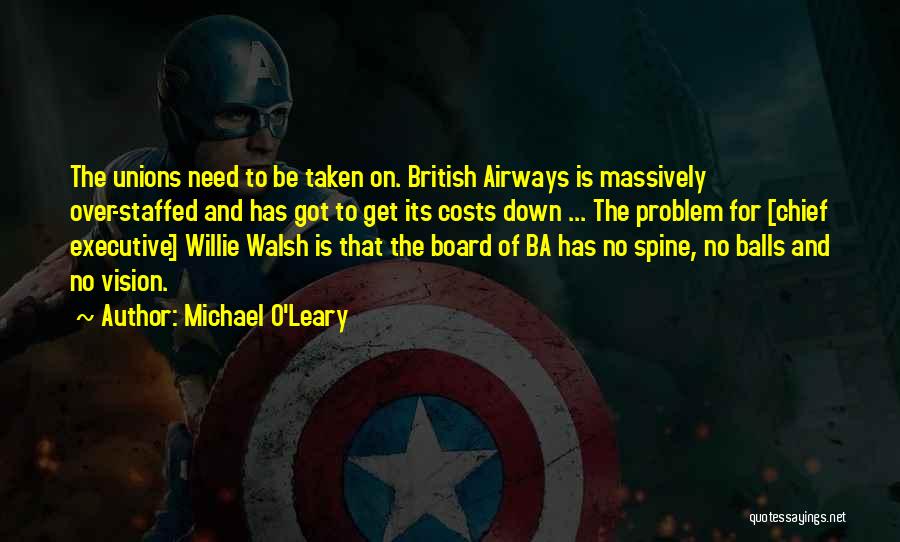 Michael O'Leary Quotes: The Unions Need To Be Taken On. British Airways Is Massively Over-staffed And Has Got To Get Its Costs Down