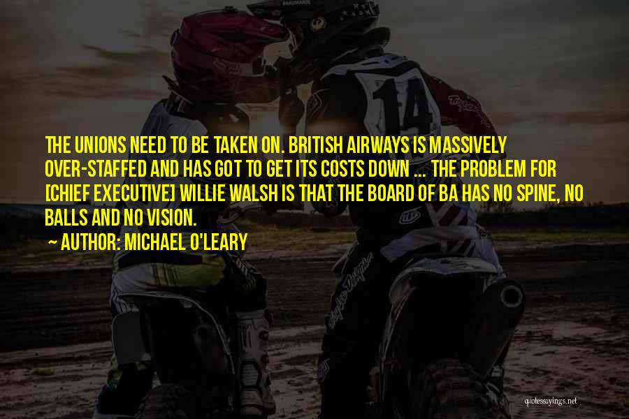 Michael O'Leary Quotes: The Unions Need To Be Taken On. British Airways Is Massively Over-staffed And Has Got To Get Its Costs Down