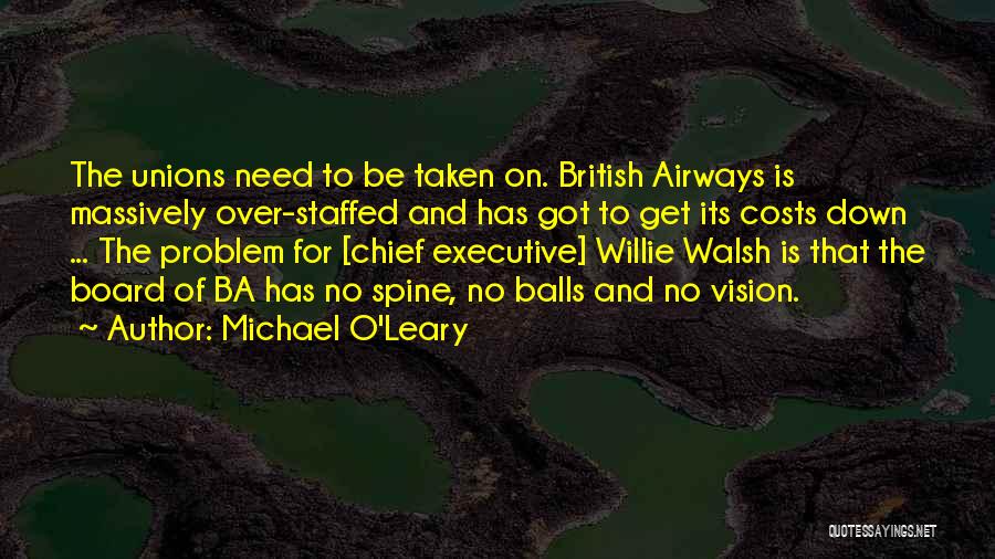 Michael O'Leary Quotes: The Unions Need To Be Taken On. British Airways Is Massively Over-staffed And Has Got To Get Its Costs Down