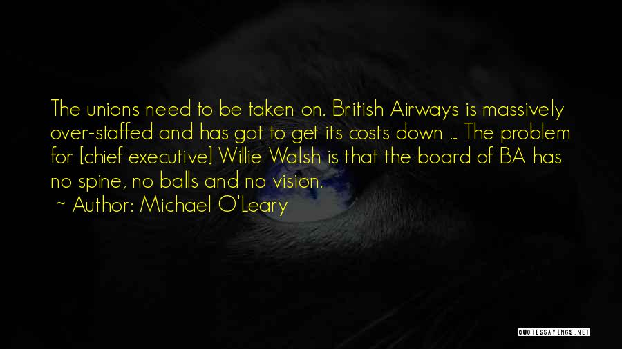 Michael O'Leary Quotes: The Unions Need To Be Taken On. British Airways Is Massively Over-staffed And Has Got To Get Its Costs Down