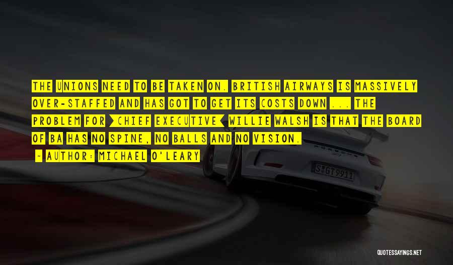 Michael O'Leary Quotes: The Unions Need To Be Taken On. British Airways Is Massively Over-staffed And Has Got To Get Its Costs Down