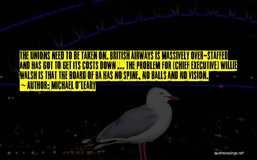 Michael O'Leary Quotes: The Unions Need To Be Taken On. British Airways Is Massively Over-staffed And Has Got To Get Its Costs Down