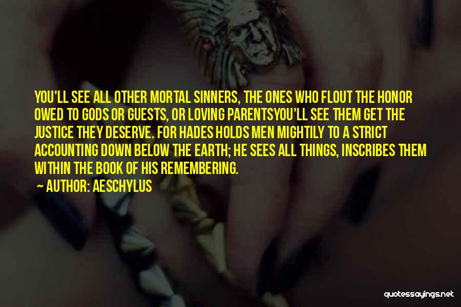 Aeschylus Quotes: You'll See All Other Mortal Sinners, The Ones Who Flout The Honor Owed To Gods Or Guests, Or Loving Parentsyou'll