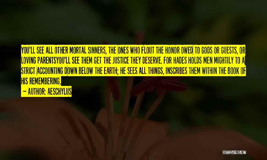 Aeschylus Quotes: You'll See All Other Mortal Sinners, The Ones Who Flout The Honor Owed To Gods Or Guests, Or Loving Parentsyou'll
