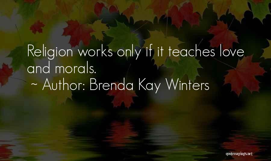 Brenda Kay Winters Quotes: Religion Works Only If It Teaches Love And Morals.