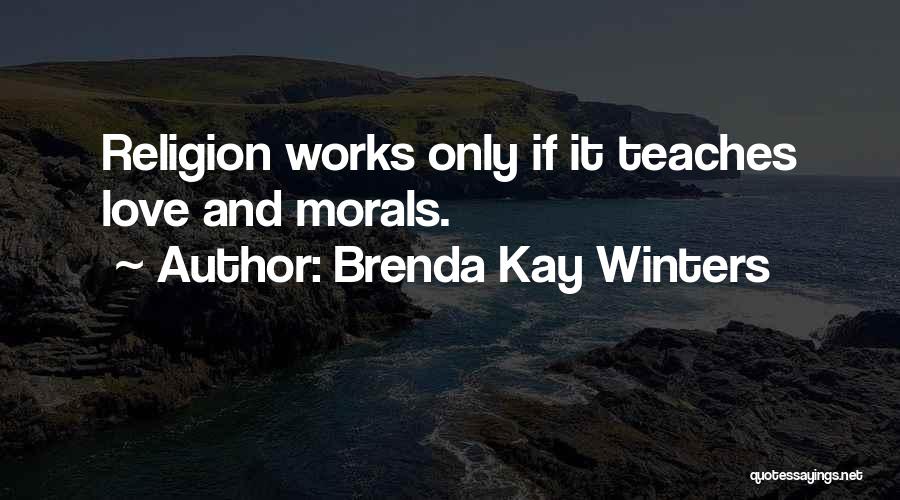 Brenda Kay Winters Quotes: Religion Works Only If It Teaches Love And Morals.