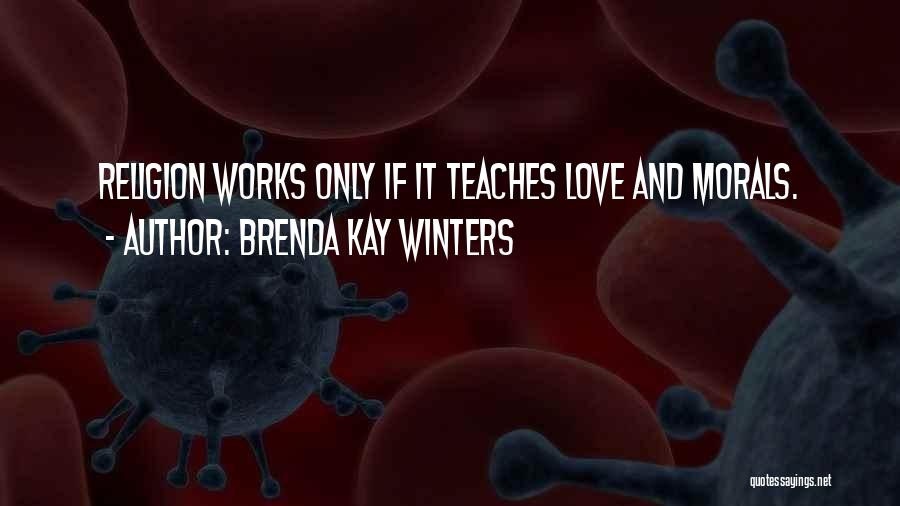 Brenda Kay Winters Quotes: Religion Works Only If It Teaches Love And Morals.