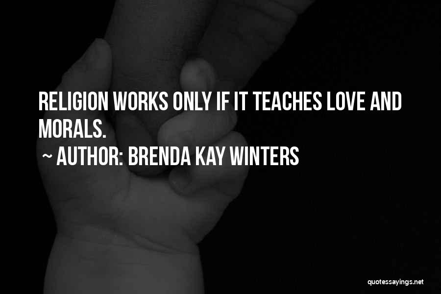 Brenda Kay Winters Quotes: Religion Works Only If It Teaches Love And Morals.