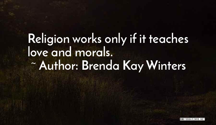 Brenda Kay Winters Quotes: Religion Works Only If It Teaches Love And Morals.