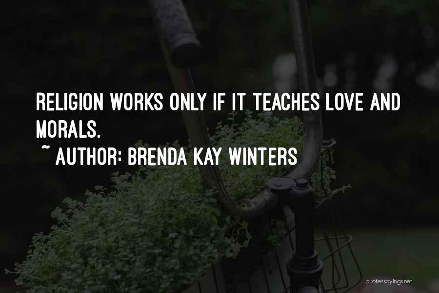 Brenda Kay Winters Quotes: Religion Works Only If It Teaches Love And Morals.