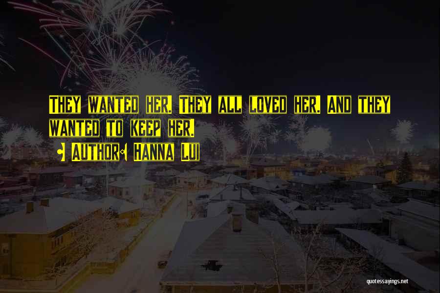 Hanna Lui Quotes: They Wanted Her. They All Loved Her. And They Wanted To Keep Her.