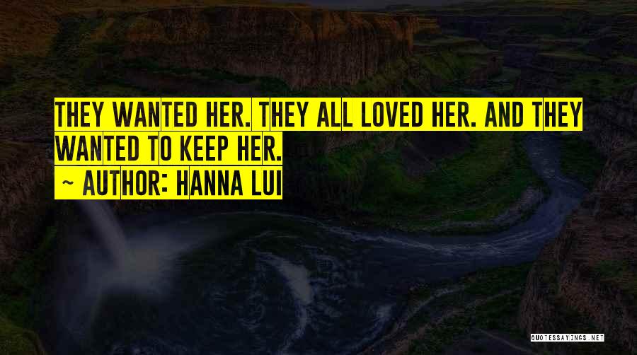 Hanna Lui Quotes: They Wanted Her. They All Loved Her. And They Wanted To Keep Her.