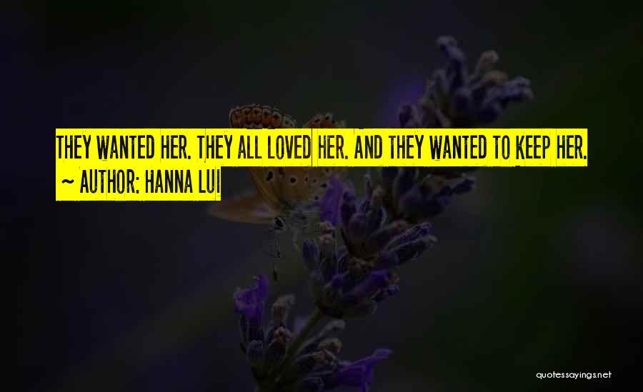 Hanna Lui Quotes: They Wanted Her. They All Loved Her. And They Wanted To Keep Her.