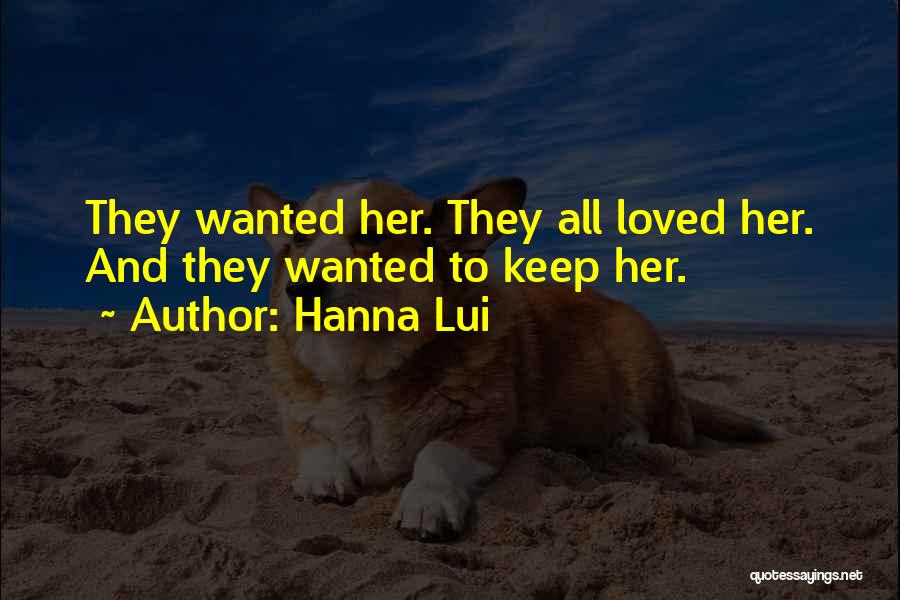 Hanna Lui Quotes: They Wanted Her. They All Loved Her. And They Wanted To Keep Her.