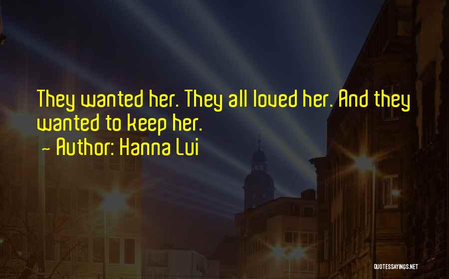 Hanna Lui Quotes: They Wanted Her. They All Loved Her. And They Wanted To Keep Her.