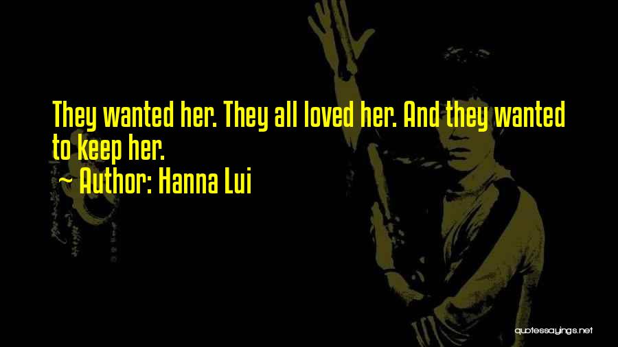 Hanna Lui Quotes: They Wanted Her. They All Loved Her. And They Wanted To Keep Her.