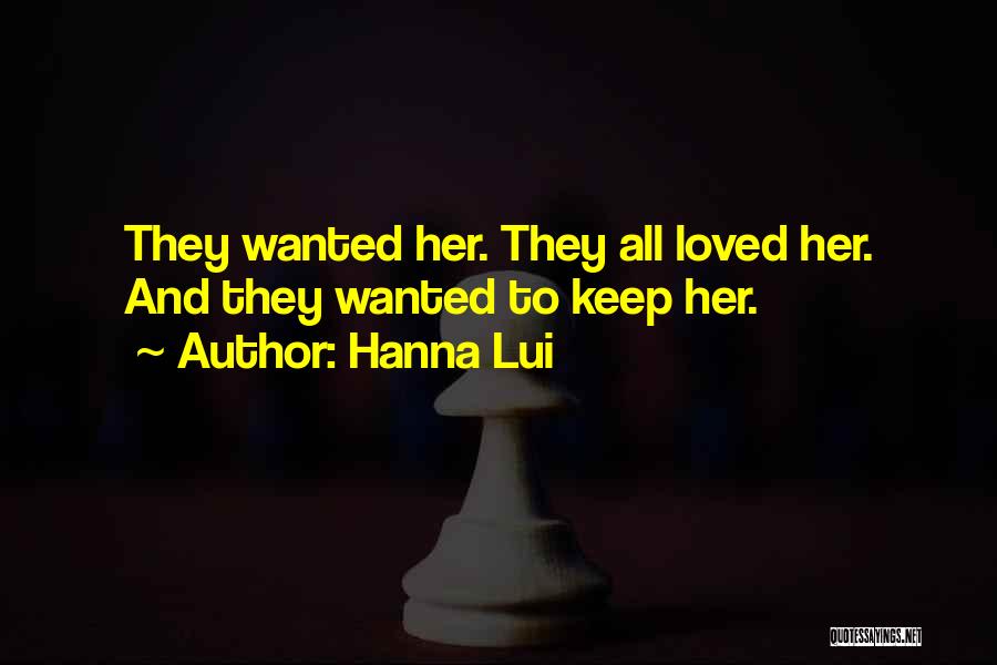 Hanna Lui Quotes: They Wanted Her. They All Loved Her. And They Wanted To Keep Her.