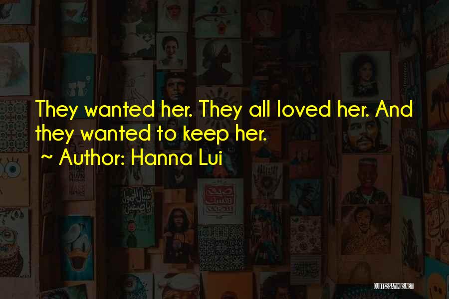 Hanna Lui Quotes: They Wanted Her. They All Loved Her. And They Wanted To Keep Her.