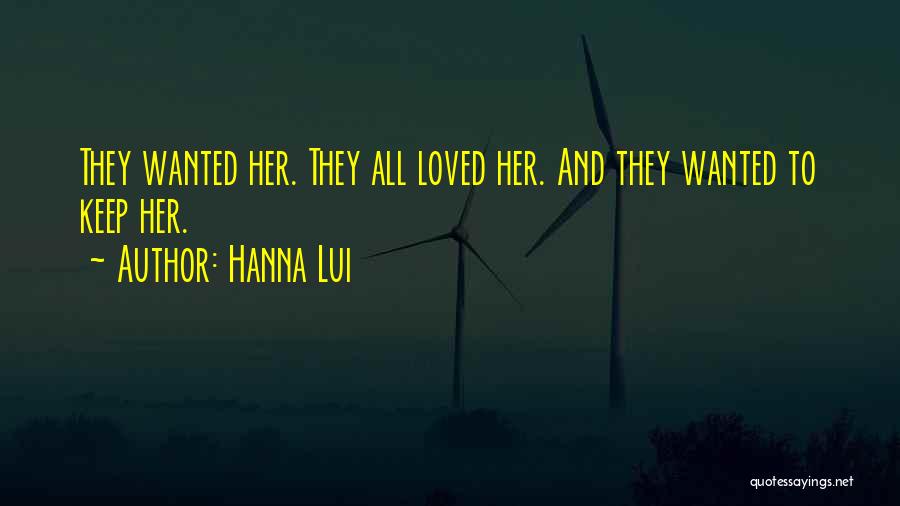 Hanna Lui Quotes: They Wanted Her. They All Loved Her. And They Wanted To Keep Her.