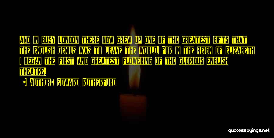 Edward Rutherfurd Quotes: And In Busy London There Now Grew Up One Of The Greatest Gifts That The English Genius Was To Leave