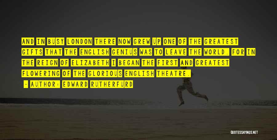 Edward Rutherfurd Quotes: And In Busy London There Now Grew Up One Of The Greatest Gifts That The English Genius Was To Leave