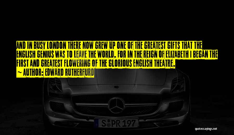 Edward Rutherfurd Quotes: And In Busy London There Now Grew Up One Of The Greatest Gifts That The English Genius Was To Leave