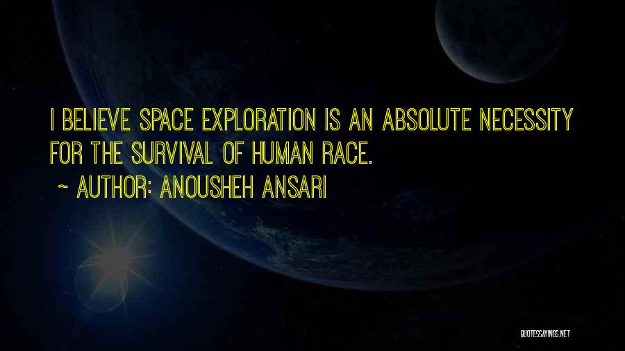 Anousheh Ansari Quotes: I Believe Space Exploration Is An Absolute Necessity For The Survival Of Human Race.