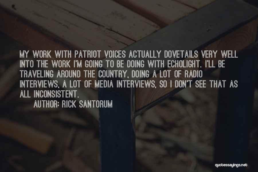 Rick Santorum Quotes: My Work With Patriot Voices Actually Dovetails Very Well Into The Work I'm Going To Be Doing With Echolight. I'll