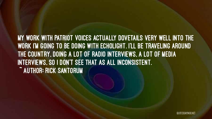 Rick Santorum Quotes: My Work With Patriot Voices Actually Dovetails Very Well Into The Work I'm Going To Be Doing With Echolight. I'll