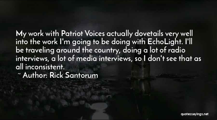 Rick Santorum Quotes: My Work With Patriot Voices Actually Dovetails Very Well Into The Work I'm Going To Be Doing With Echolight. I'll