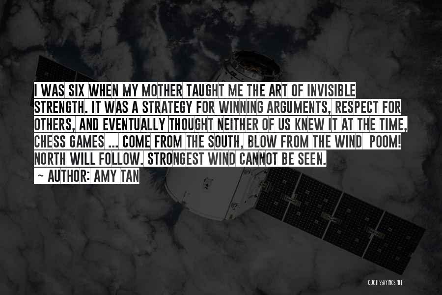 Amy Tan Quotes: I Was Six When My Mother Taught Me The Art Of Invisible Strength. It Was A Strategy For Winning Arguments,