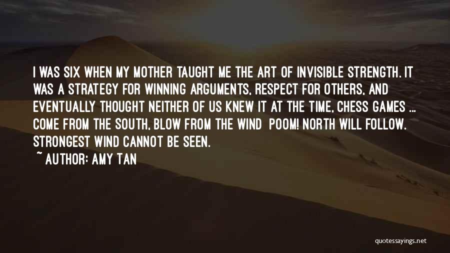 Amy Tan Quotes: I Was Six When My Mother Taught Me The Art Of Invisible Strength. It Was A Strategy For Winning Arguments,