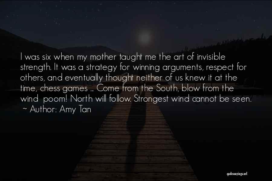 Amy Tan Quotes: I Was Six When My Mother Taught Me The Art Of Invisible Strength. It Was A Strategy For Winning Arguments,