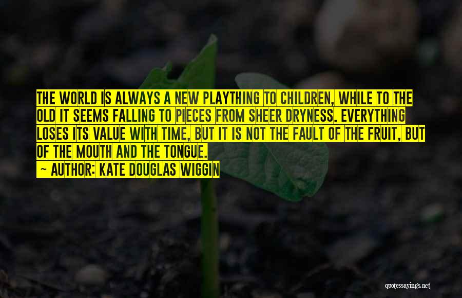 Kate Douglas Wiggin Quotes: The World Is Always A New Plaything To Children, While To The Old It Seems Falling To Pieces From Sheer