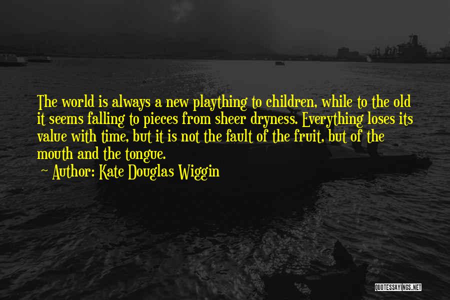 Kate Douglas Wiggin Quotes: The World Is Always A New Plaything To Children, While To The Old It Seems Falling To Pieces From Sheer