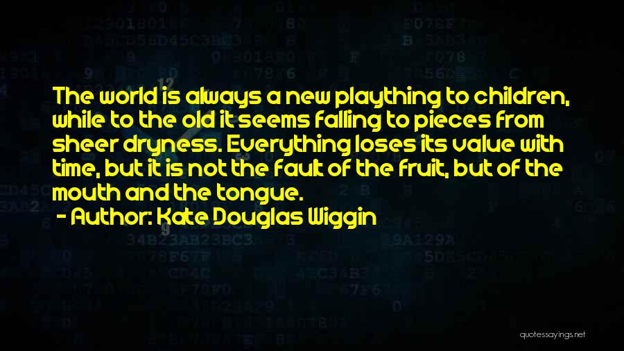 Kate Douglas Wiggin Quotes: The World Is Always A New Plaything To Children, While To The Old It Seems Falling To Pieces From Sheer