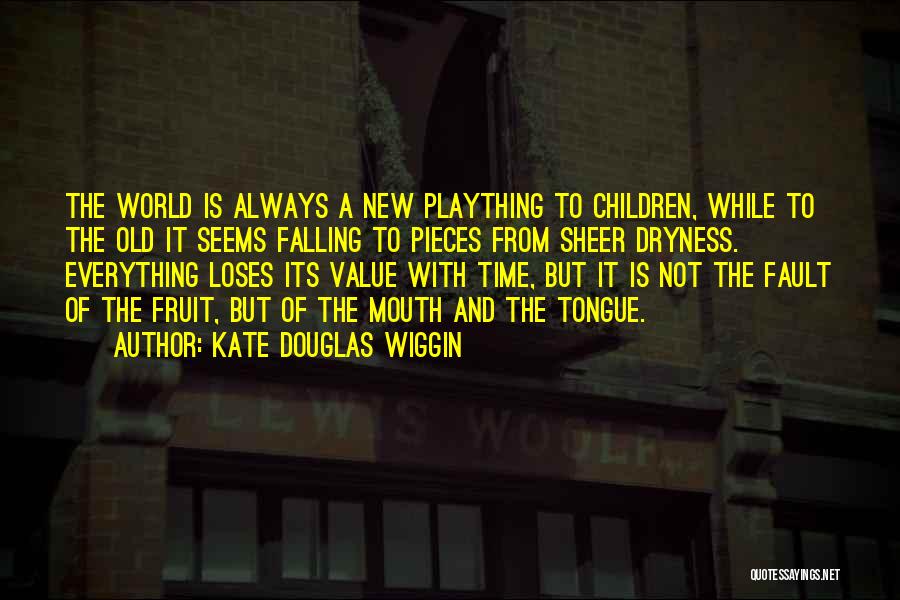 Kate Douglas Wiggin Quotes: The World Is Always A New Plaything To Children, While To The Old It Seems Falling To Pieces From Sheer