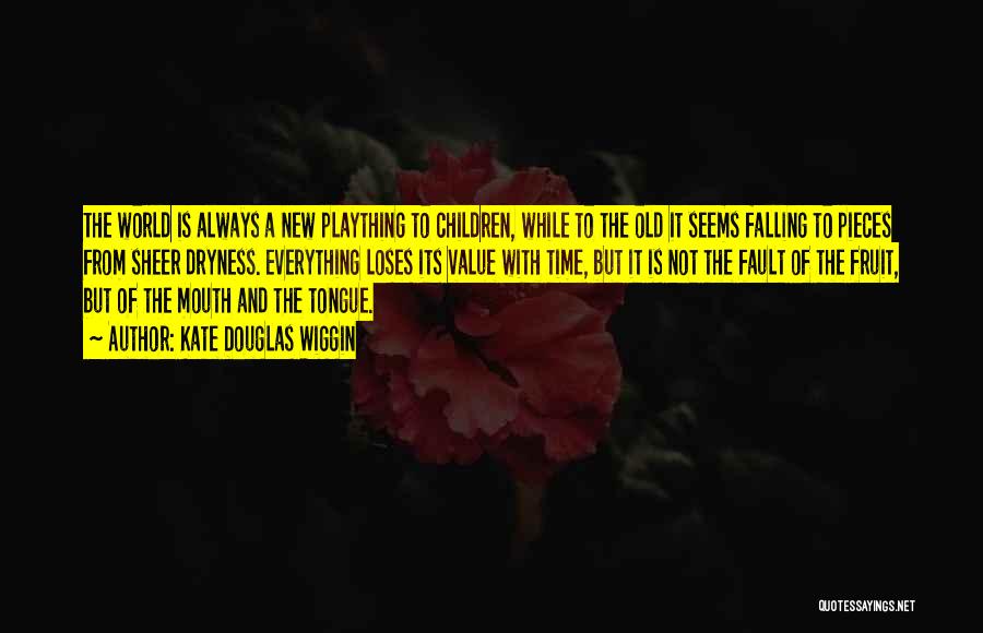 Kate Douglas Wiggin Quotes: The World Is Always A New Plaything To Children, While To The Old It Seems Falling To Pieces From Sheer