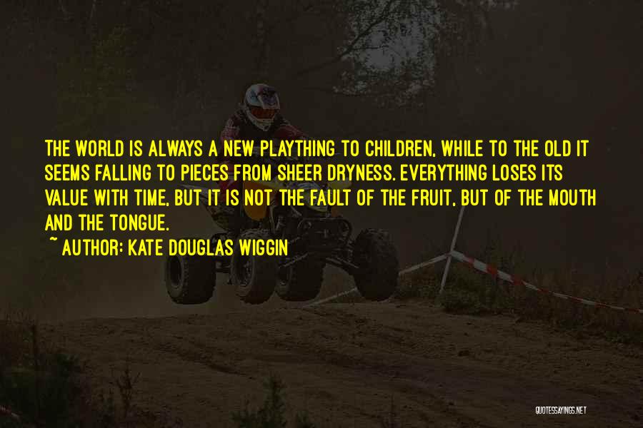 Kate Douglas Wiggin Quotes: The World Is Always A New Plaything To Children, While To The Old It Seems Falling To Pieces From Sheer