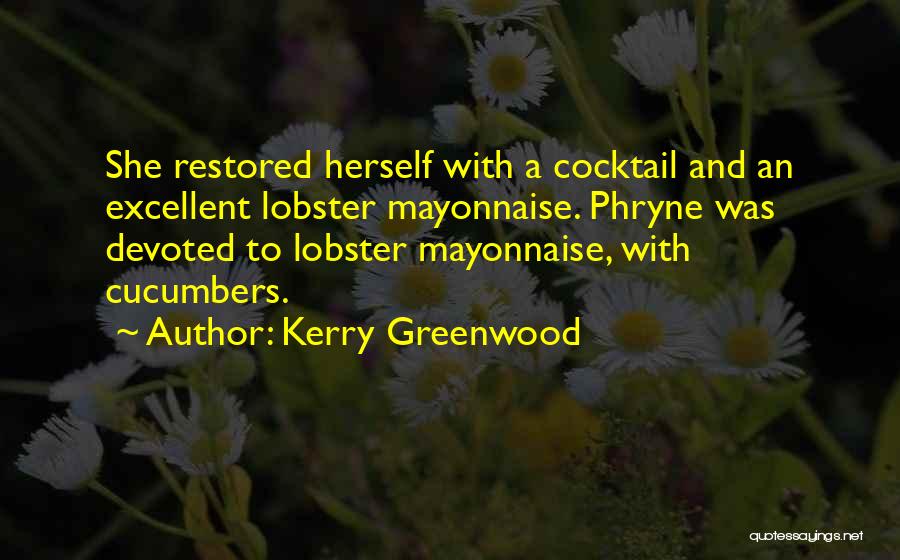 Kerry Greenwood Quotes: She Restored Herself With A Cocktail And An Excellent Lobster Mayonnaise. Phryne Was Devoted To Lobster Mayonnaise, With Cucumbers.