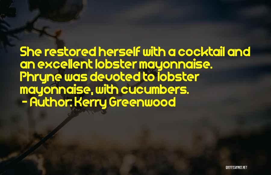 Kerry Greenwood Quotes: She Restored Herself With A Cocktail And An Excellent Lobster Mayonnaise. Phryne Was Devoted To Lobster Mayonnaise, With Cucumbers.