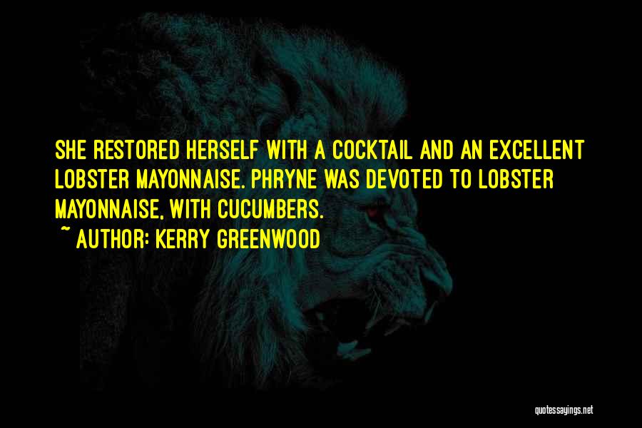 Kerry Greenwood Quotes: She Restored Herself With A Cocktail And An Excellent Lobster Mayonnaise. Phryne Was Devoted To Lobster Mayonnaise, With Cucumbers.