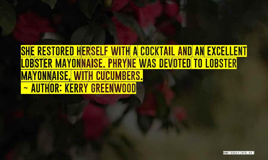 Kerry Greenwood Quotes: She Restored Herself With A Cocktail And An Excellent Lobster Mayonnaise. Phryne Was Devoted To Lobster Mayonnaise, With Cucumbers.