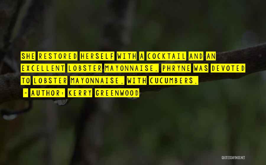 Kerry Greenwood Quotes: She Restored Herself With A Cocktail And An Excellent Lobster Mayonnaise. Phryne Was Devoted To Lobster Mayonnaise, With Cucumbers.