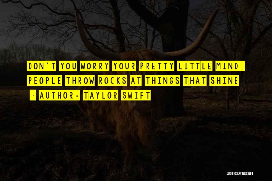 Taylor Swift Quotes: Don't You Worry Your Pretty Little Mind, People Throw Rocks At Things That Shine