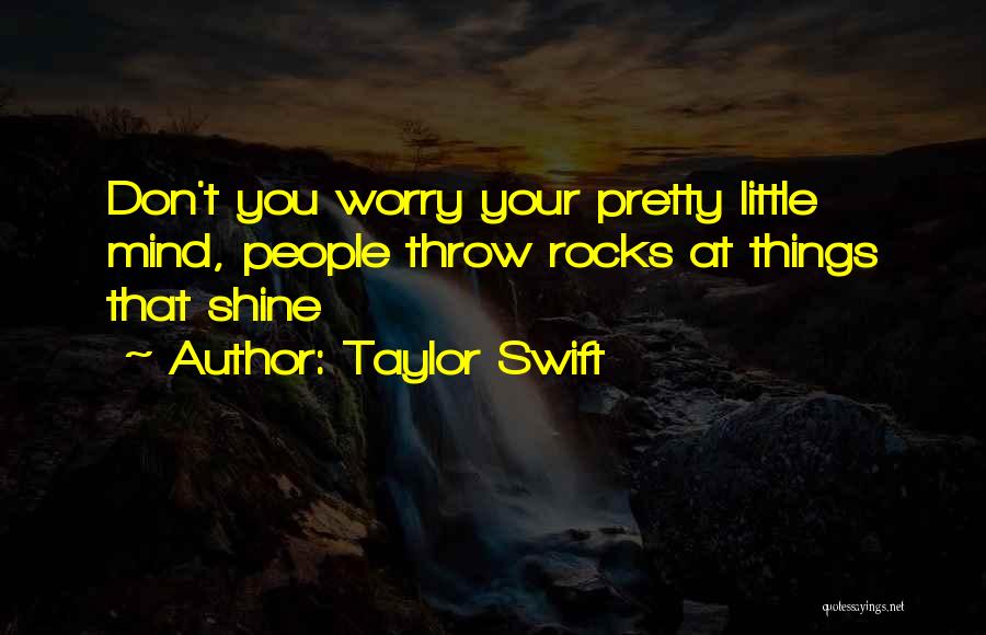 Taylor Swift Quotes: Don't You Worry Your Pretty Little Mind, People Throw Rocks At Things That Shine