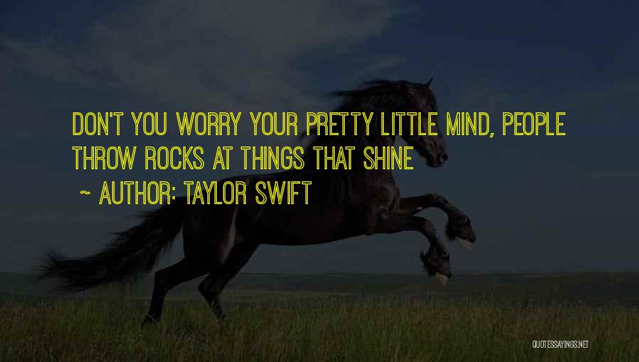 Taylor Swift Quotes: Don't You Worry Your Pretty Little Mind, People Throw Rocks At Things That Shine