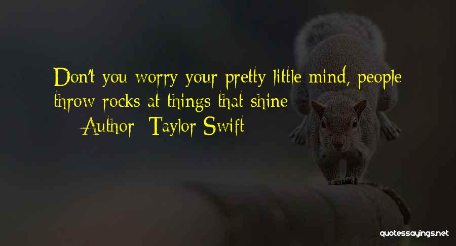 Taylor Swift Quotes: Don't You Worry Your Pretty Little Mind, People Throw Rocks At Things That Shine