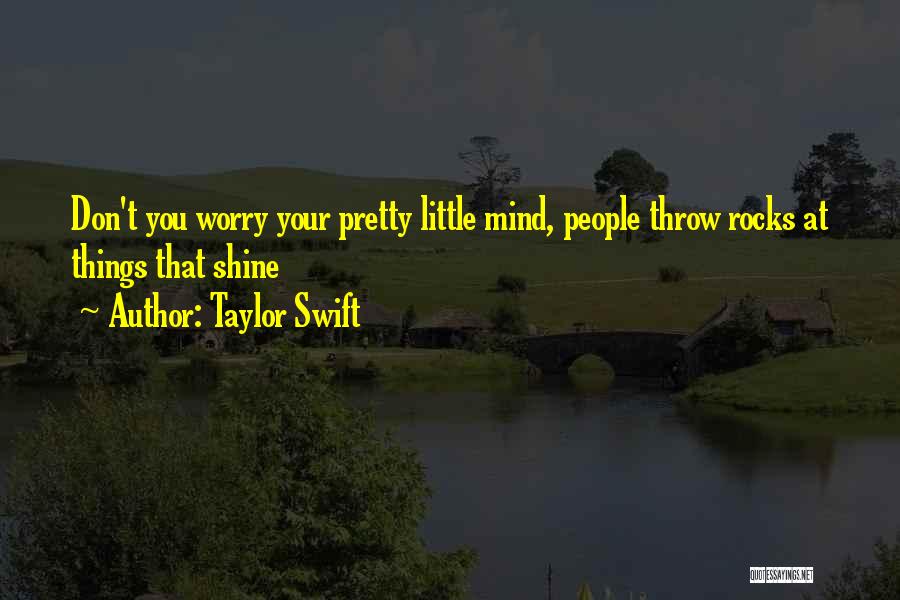 Taylor Swift Quotes: Don't You Worry Your Pretty Little Mind, People Throw Rocks At Things That Shine