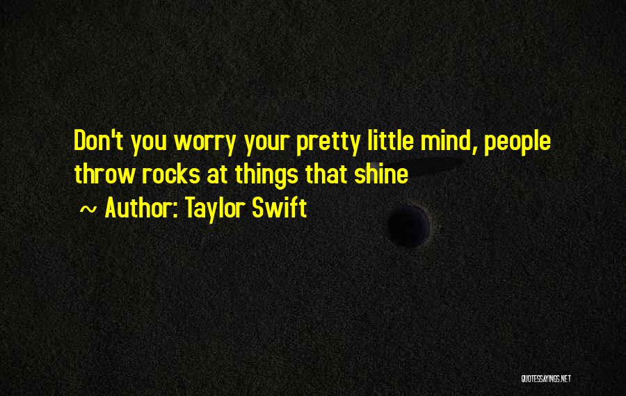 Taylor Swift Quotes: Don't You Worry Your Pretty Little Mind, People Throw Rocks At Things That Shine